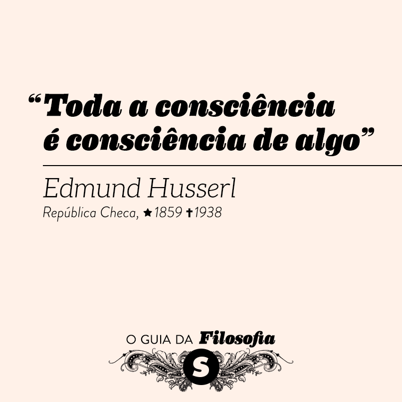 Edmund Husserl: “Toda a consciência é consciência de algo”
