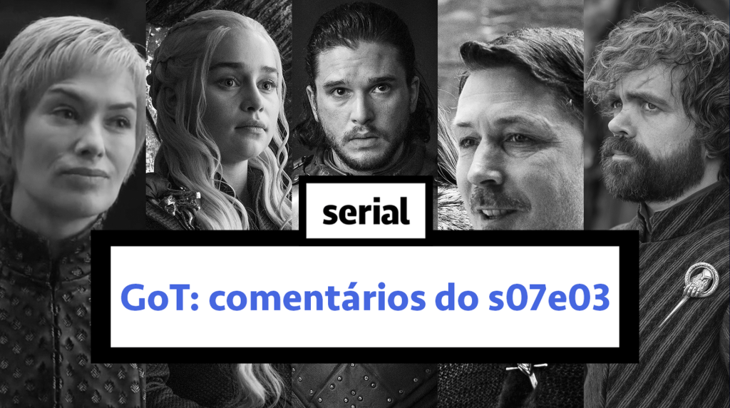 Game of Thrones: comentários do s07e03 – SERIAL ao vivo