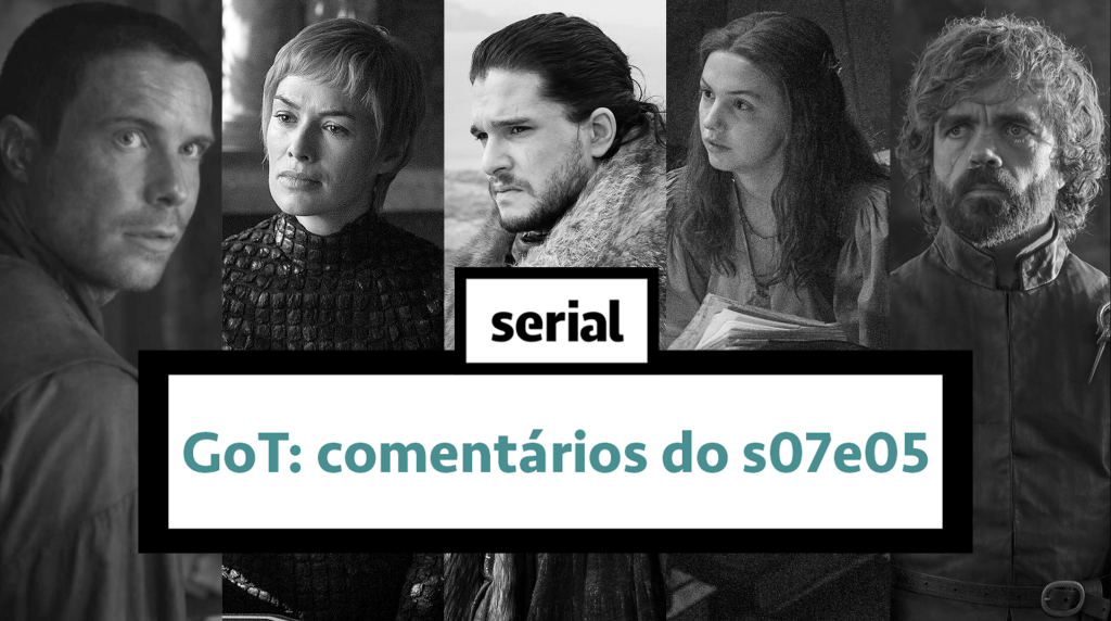 Game of Thrones: comentários do s07e05 – SERIAL ao vivo