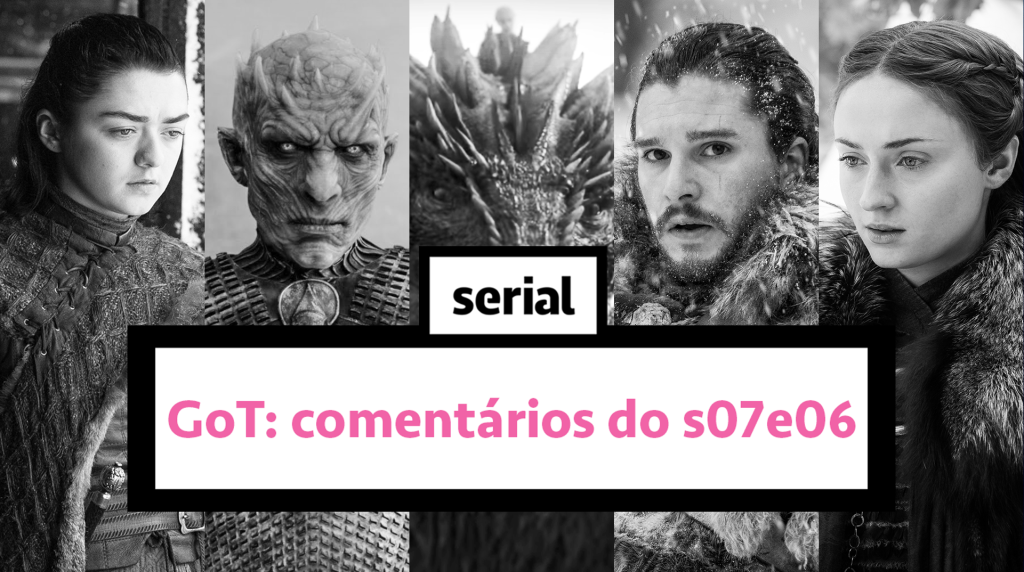Game of Thrones: comentários do s07e06 – SERIAL ao vivo