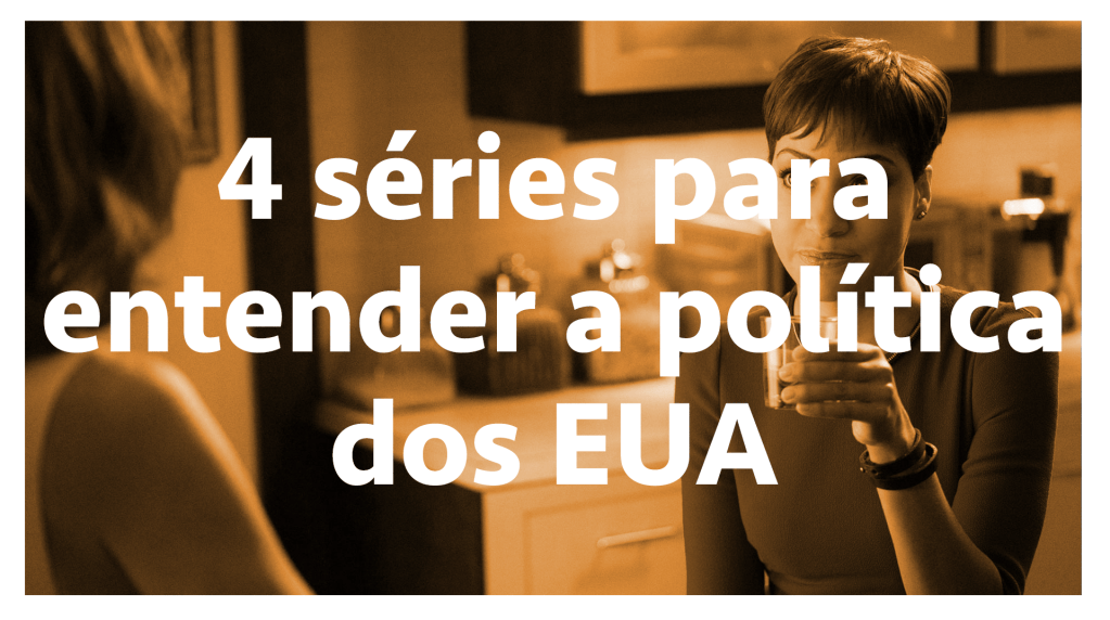 4 séries para entender a política dos EUA — SERIAL s03e11