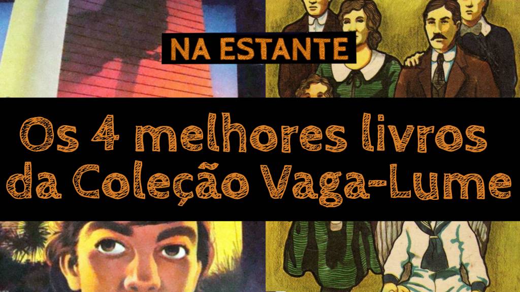 Os 4 melhores livros da coleção Vaga Lume – Na Estante #7